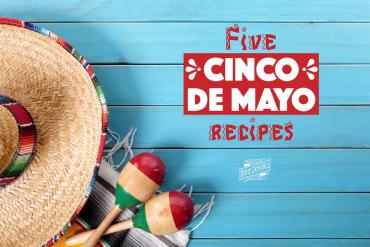 5 Festive Cinco de Mayo Recipes